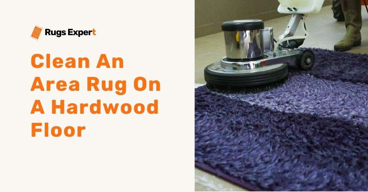 How to Clean An Area Rug on A Hardwood Floor