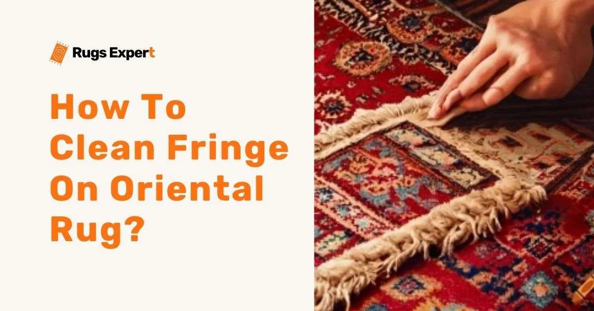 How To Clean Fringe On Oriental Rug?